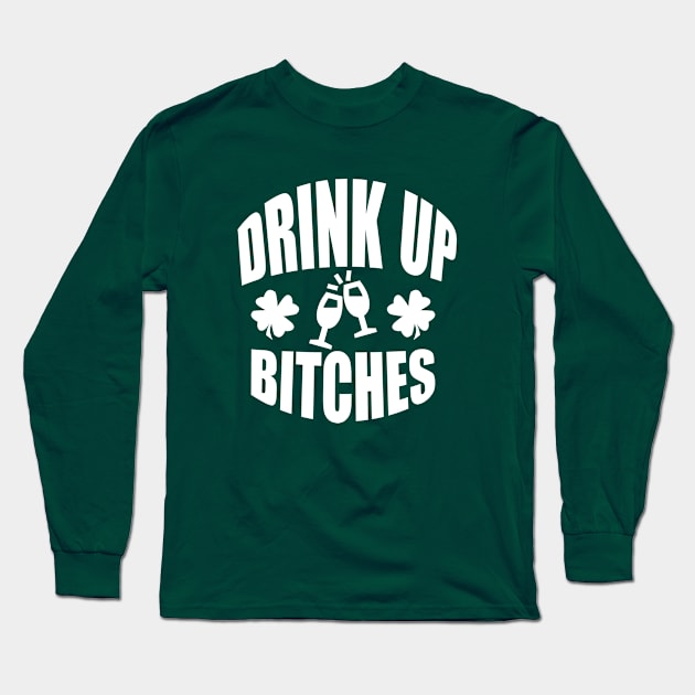 Drink Up Bitches Tee, Funny St. Patrick's Day - White Text Long Sleeve T-Shirt by bpcreate